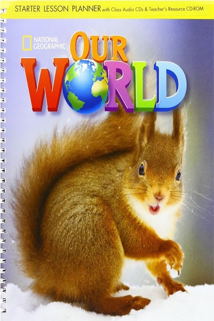 OUR WORLD STARTER LESSON PLANNER WITH CLASS AUDIO CD & TEACHER'S RESOURCES CD-ROM - NATIONAL GEOGRAP