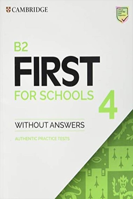 B2 FIRST FOR SCHOOLS 4 STUDENT'S BOOK WITHOUT ANSWERS : AUTHENTIC PRACTICE TESTS