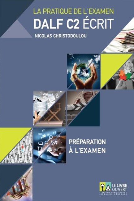 DALF C2 ECRIT ΣET: PREPARATION A L'EXAMEN + (ANNALES GRECE 2005-2013+CORRIGES)