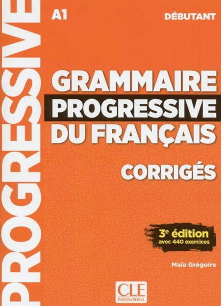 GRAMMAIRE PROGRESSIVE FRANCAIS DEBUTANT CORRIGES (+ 440 EXERCISES) 3RD ED