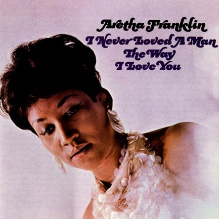 ARETHA FRANKLIN - I NEVER LOVED A MAN THE WAY I LOVE YOU