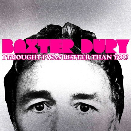 BAXTER DURY - I THOUGHT I WAS BETTER THAN YOU