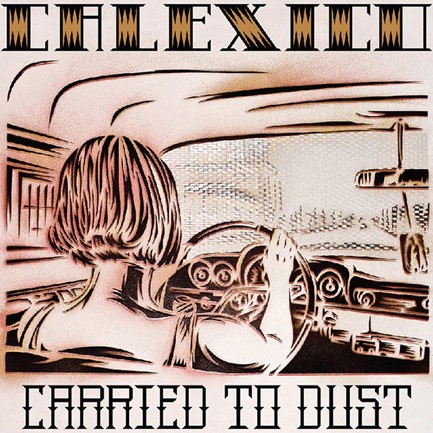 CALEXICO - CARRIED TO DUST