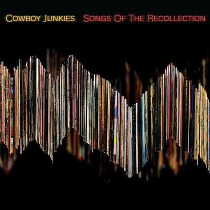 COWBOY JUNKIES - SONGS OF THE RECOLLECTION