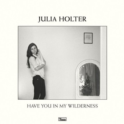 JULIA HOLTER - HAVE YOU IN MY WILDERNESS