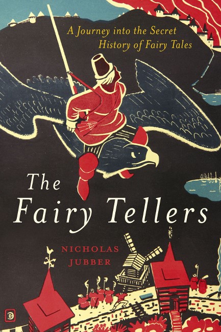 THE FAIRY TELLERS : A JOURNEY INTO THE SECRET HISTORY OF FAIRY TALES