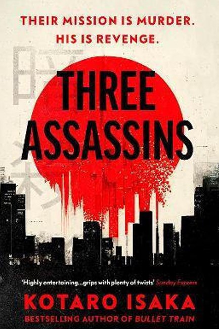 THREE ASSASSINS : A PROPULSIVE NEW THRILLER FROM THE BESTSELLING AUTHOR OF BULLET TRAIN